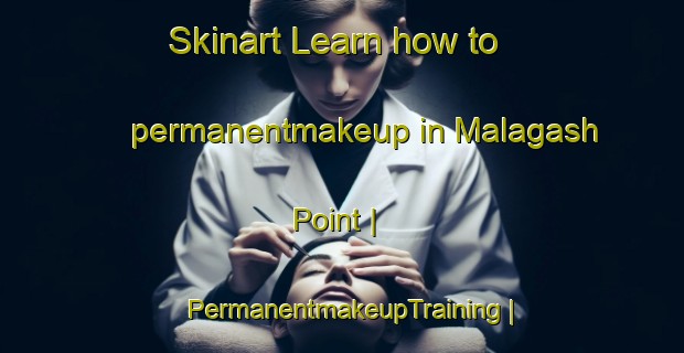Skinart Learn how to permanentmakeup in Malagash Point | PermanentmakeupTraining | PermanentmakeupClasses | SkinartTraining-Canada